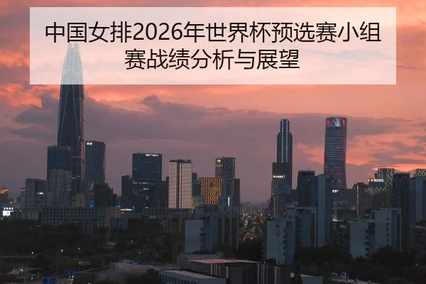 中国女排2026年世界杯预选赛小组赛战绩分析与展望