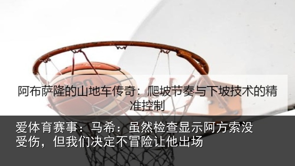 爱体育赛事：马希相关情况索没相关情况冒险让他出场