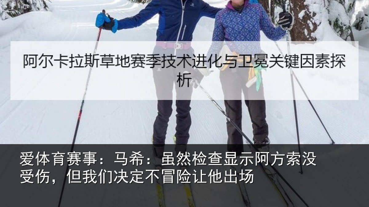 爱体育赛事：马希：虽然检查显示阿方索没受伤，但我们决定不冒险让他出场